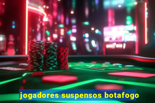 jogadores suspensos botafogo